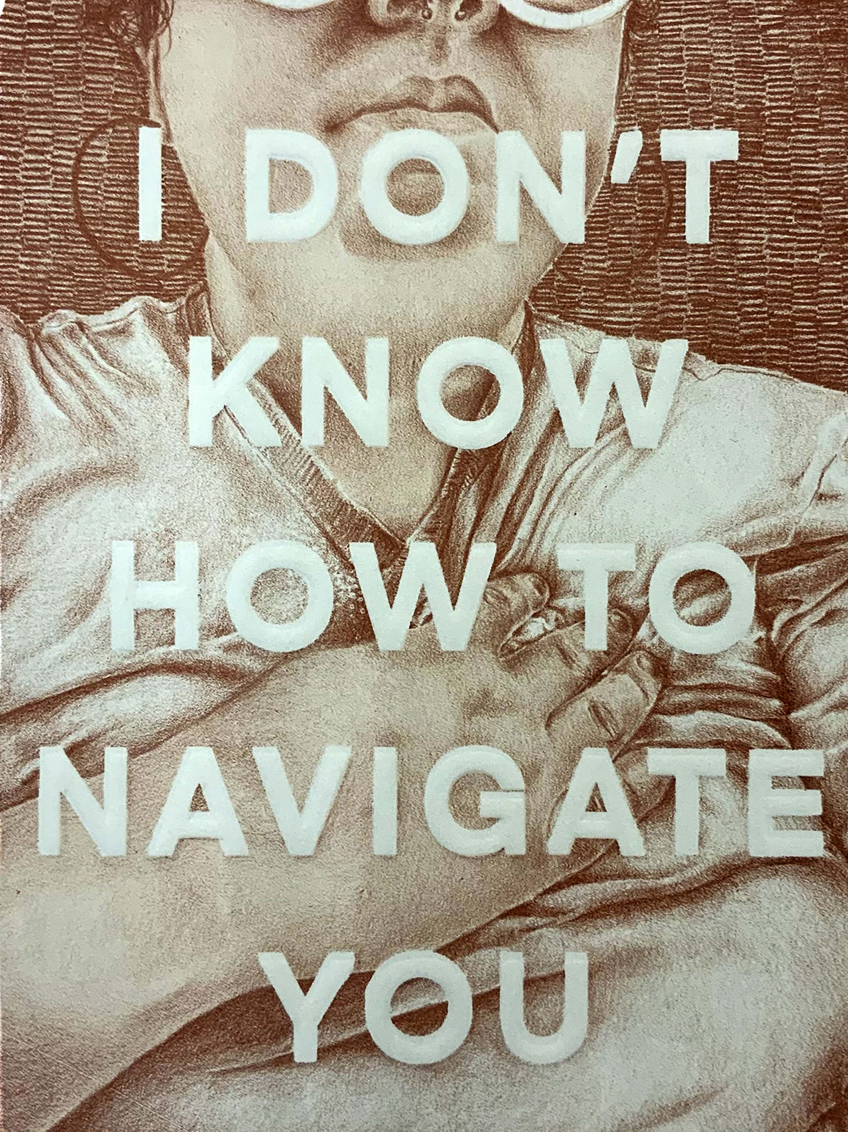 A self portrait of the artist gripping her chest with anxiety is overlaid with the embossed text "I don't know how to navigate you".