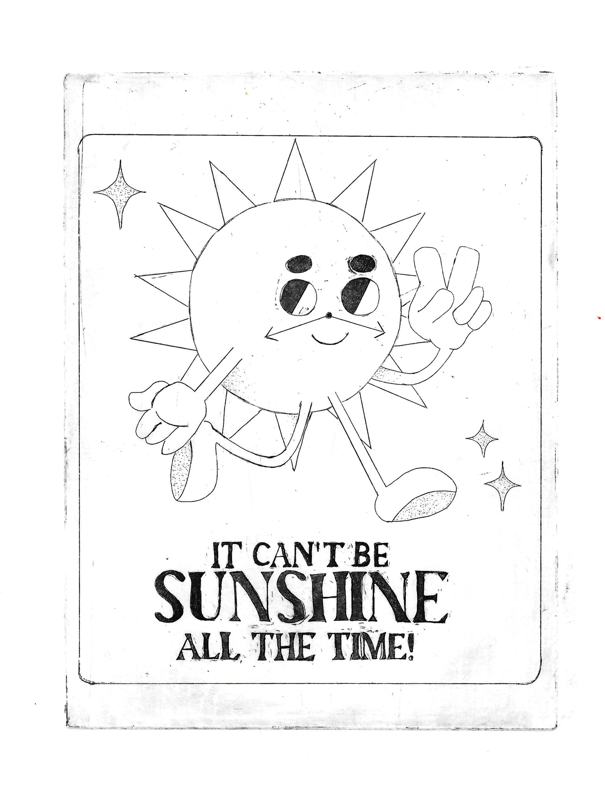 A line etched cartoon sun with a clock hands mustache walks atop the text It Can't Be Sunshine All the Time